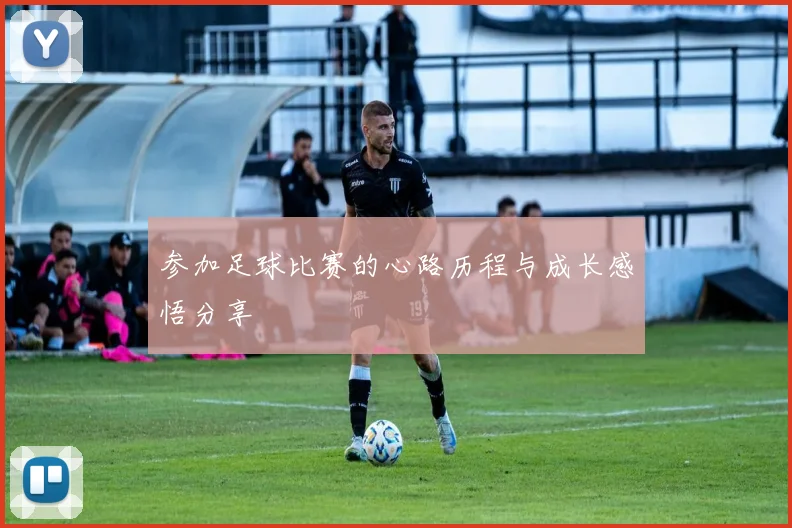 参加足球比赛的心路历程与成长感悟分享