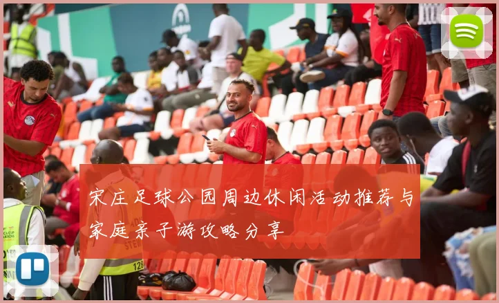 宋庄足球公园周边休闲活动推荐与家庭亲子游攻略分享