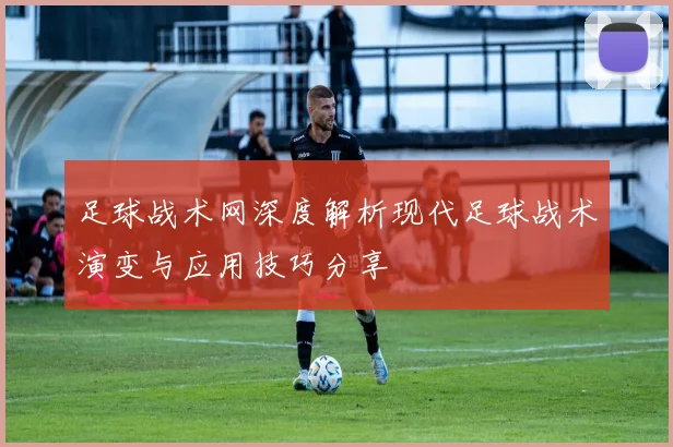足球战术网深度解析现代足球战术演变与应用技巧分享